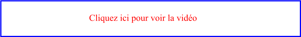 Cliquez ici pour voir la vidéo