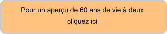 Pour un aperçu de 60 ans de vie à deux cliquez ici